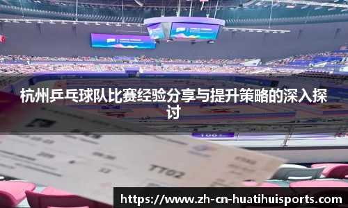 杭州乒乓球队比赛经验分享与提升策略的深入探讨
